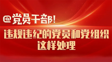 @黨員干部！違規(guī)違紀(jì)的黨員和黨組織這樣處理